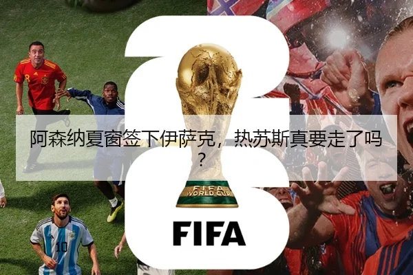 阿森纳夏窗签下伊萨克，热苏斯真要走了吗？